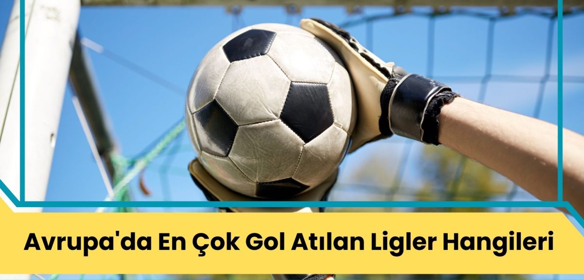Avrupa’da En Çok Gol Atılan Ligler Hangileri?