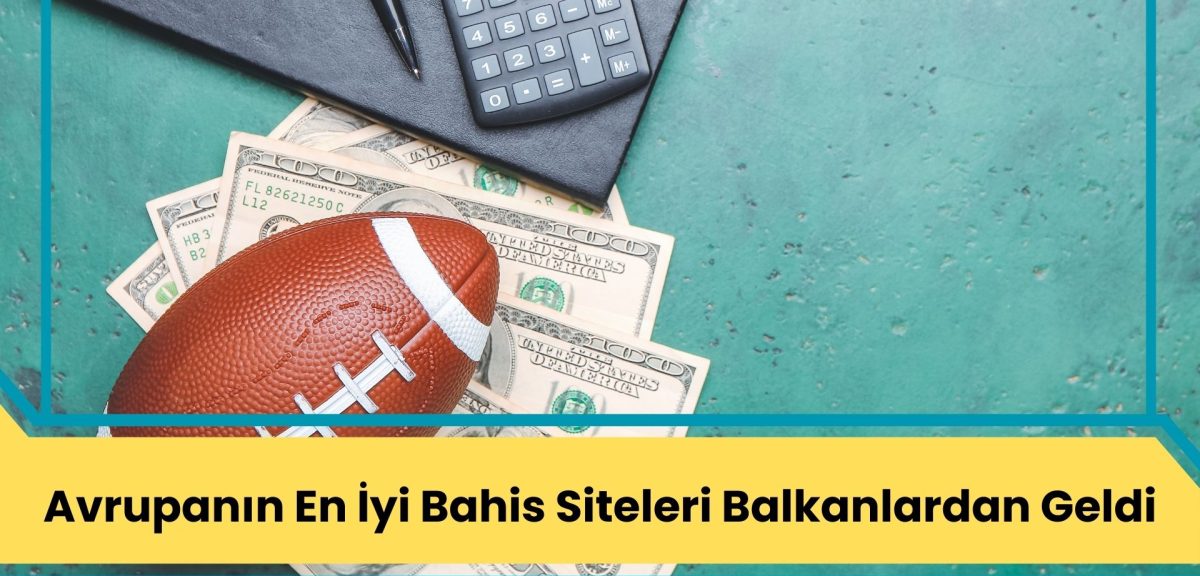 Avrupa’nın En İyi Bahis Siteleri Balkanlardan Geldi!