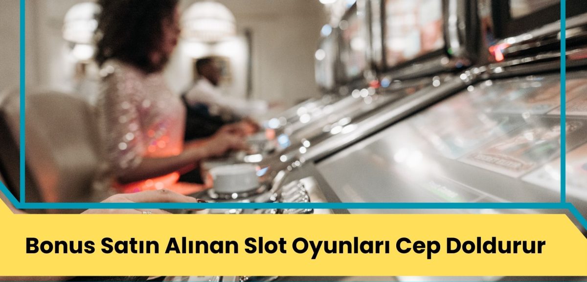 Bonus Satın Alınan Slot Oyunları Cep Doldurur!
