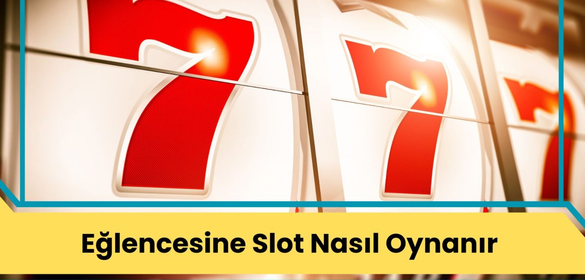 Eğlencesine Slot Nasıl Oynanır?